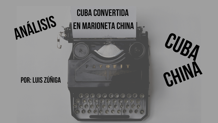 Columna de opini&oacute;n Cuba convertida en marioneta china, por Luis Z&uacute;&ntilde;iga.