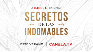 Canela.TV presenta su serie Secreto de las indomables.
