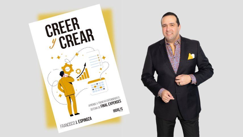 El broker de seguros Francisco Espinoza revela las claves de los seguros de gastos finales en su libro Creer y crear: Aprende a triunfar entendiendo el sistema de Final Expenses.