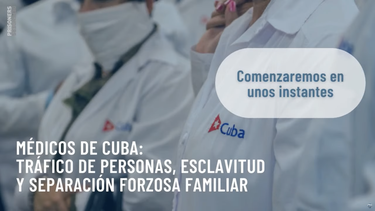 Conferencia Médicos de Cuba: Tráfico de personas, Esclavitud y Separación Forzosa Familiar, este miércoles 25 de mayo.&nbsp;